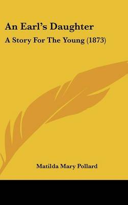 An Earl's Daughter: A Story For The Young (1873) on Hardback by Matilda Mary Pollard