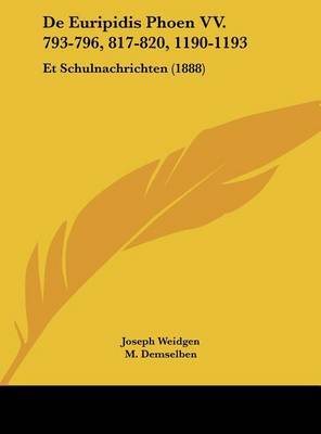 de Euripidis Phoen VV. 793-796, 817-820, 1190-1193: Et Schulnachrichten (1888) on Hardback by Joseph Weidgen