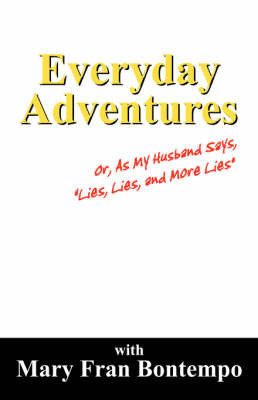 Everyday Adventures: Or, as My Husband Says, "Lies, Lies and More Lies" by Mary Fran Bontempo image