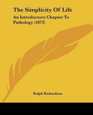 The Simplicity Of Life: An Introductory Chapter To Pathology (1873) by Ralph Richardson image