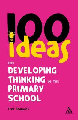 100 Ideas for Developing Thinking in the Primary School by Fred Sedgwick image