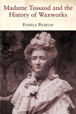 Madame Tussaud and the History of Waxwork by Pamela M. Pilbeam image