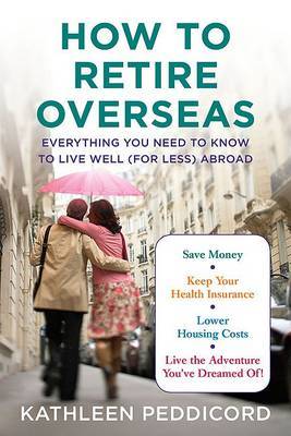 How to Retire Overseas: Everything You Need to Know to Live Well (for Less) Abroad on Hardback by Kathleen Peddicord