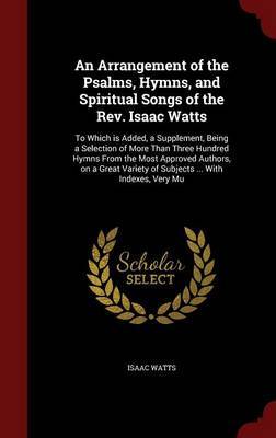 An Arrangement of the Psalms, Hymns, and Spiritual Songs of the REV. Isaac Watts image