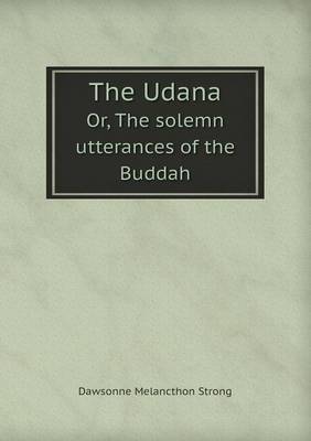The Udana Or, the Solemn Utterances of the Buddah by Dawsonne Melancthon Strong image