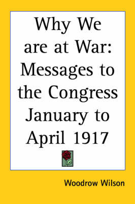 Why We are at War: Messages to the Congress January to April 1917 on Paperback by Woodrow Wilson