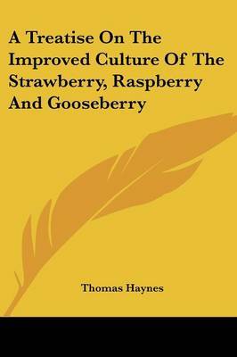 A Treatise on the Improved Culture of the Strawberry, Raspberry and Gooseberry by Thomas Haynes image