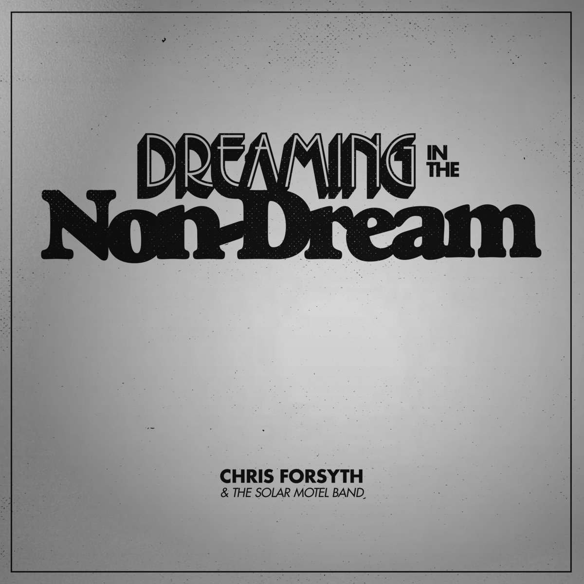 DREAMING IN THE NON-DREAM on Vinyl by Chris Forsyth & The Solar Motel Band