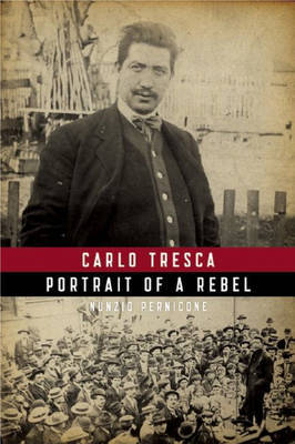 Carlo Tresca: Portrait Of A Rebel by Nunzio Pernicone image