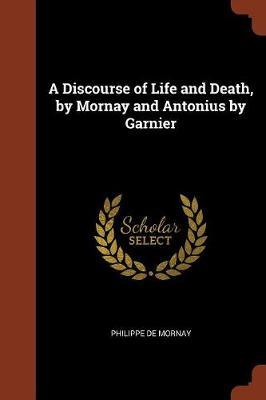 A Discourse of Life and Death, by Mornay and Antonius by Garnier image