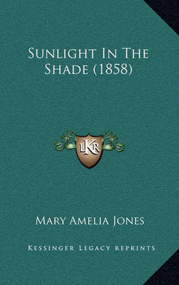 Sunlight in the Shade (1858) on Paperback by Mary Amelia Jones