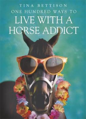 One Hundred Ways to Live With a Horse Addict by Tina Bettison image
