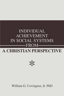 Individual Achievement in Social Systems from a Christian Perspective by William G Covington Jr image