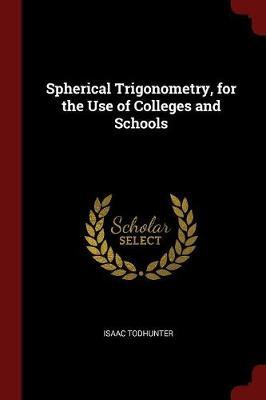 Spherical Trigonometry, for the Use of Colleges and Schools by Isaac Todhunter