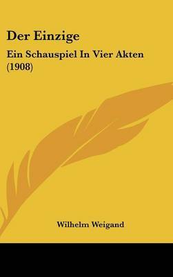Der Einzige: Ein Schauspiel in Vier Akten (1908) by Wilhelm Weigand image