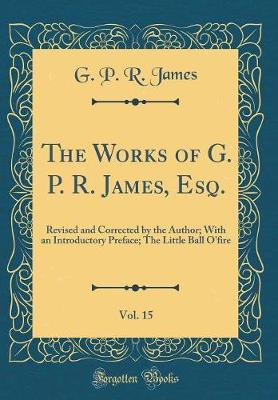 The Works of G. P. R. James, Esq., Vol. 15 by George Payne Rainsford James image