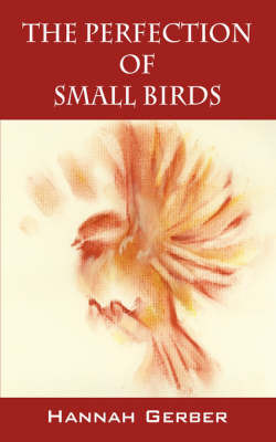 The Perfection of Small Birds on Paperback by Hannah Gerber