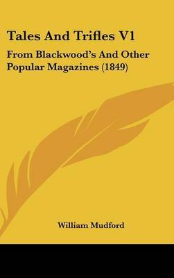 Tales and Trifles V1: From Blackwood's and Other Popular Magazines (1849) on Hardback by William Mudford