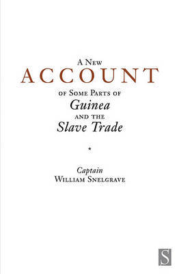 A New Account of Some Parts of Guinea and the Slave Trade by William Snelgrave