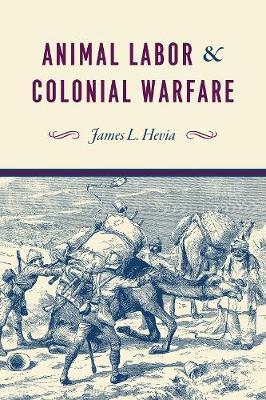 Animal Labor and Colonial Warfare by James L. Hevia image