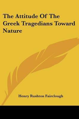 The Attitude of the Greek Tragedians Toward Nature by Henry Rushton Fairclough image