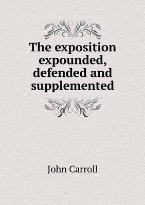The Exposition Expounded, Defended and Supplemented by John Carroll image