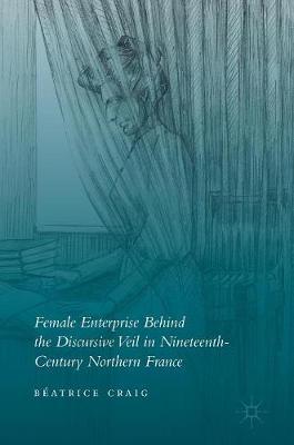 Female Enterprise Behind the Discursive Veil in Nineteenth-Century Northern France image