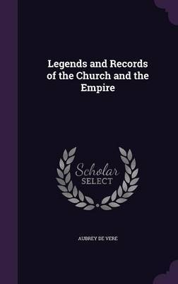 Legends and Records of the Church and the Empire by Aubrey De Vere image