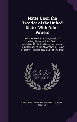 Notes Upon the Treaties of the United States with Other Powers by John Chandler Bancroft Davis image