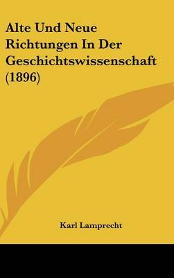 Alte Und Neue Richtungen in Der Geschichtswissenschaft (1896) on Hardback by Karl Lamprecht