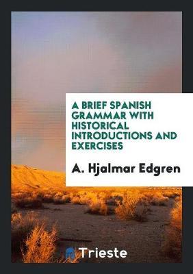 A Brief Spanish Grammar with Historical Introductions and Exercises by A Hjalmar Edgren image