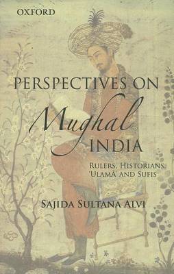 Perspectives on Indo-Islamic Civilization in Mughal India: Historiography, Religion and Politics, Sufism and Islamic Renewal by Sajida Sultana Alvi image