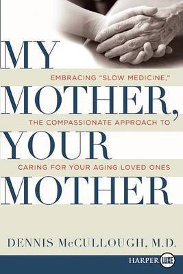My Mother, Your Mother: Embracing "Slow Medicine," the Compassionate Approach to Caring for Your Aging Loved Ones by Dennis McCullough image