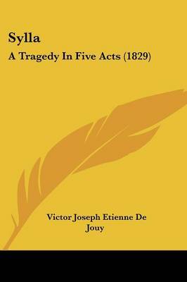 Sylla: A Tragedy In Five Acts (1829) on Paperback by Victor Joseph Etienne De Jouy