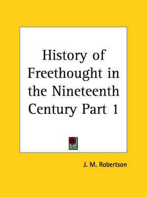 History of Freethought in the Nineteenth Century Vol. 1 (1929): v. 1 on Paperback by J.M. Robertson