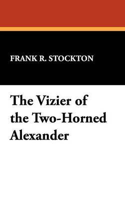 The Vizier of the Two-Horned Alexander by Frank .R.Stockton image