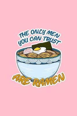 The Only Men You Can Trust Are Ramen by Boredkoalas Ramen Journals