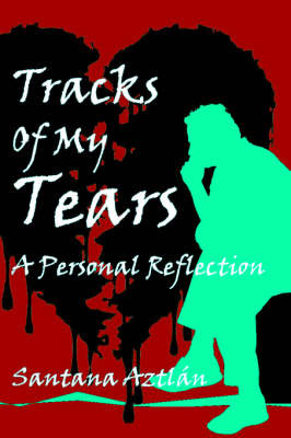 Tracks of My Tears: A Personal Reflection on Paperback by Santana Aztlc!n