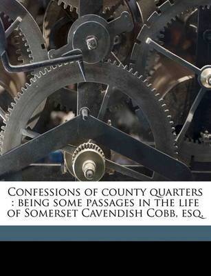 Confessions of County Quarters: Being Some Passages in the Life of Somerset Cavendish Cobb, Esq. Volume 1 on Paperback by Charles Knox