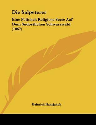 Die Salpeterer: Eine Politisch Religiose Secte Auf Dem Sudostlichen Schwarzwald (1867) by Heinrich Hansjakob image