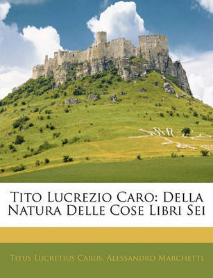 Tito Lucrezio Caro: Della Natura Delle Cose Libri SEI by Titus Lucretius Carus image