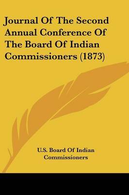 Journal of the Second Annual Conference of the Board of Indian Commissioners (1873) by Board Of Indian Commissioners U S Board of Indian Commissioners image