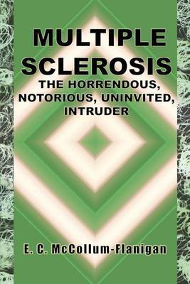 Multiple Sclerosis, the Horrendous, Notorious, Uninvited Intruder by E.C. McCollum-Flanigan image