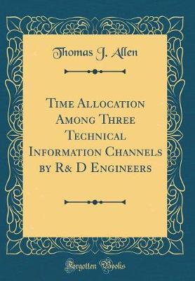 Time Allocation Among Three Technical Information Channels by R& D Engineers (Classic Reprint) by Thomas J Allen image