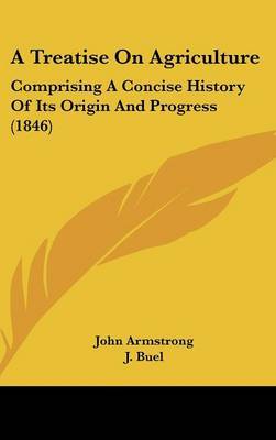 A Treatise on Agriculture: Comprising a Concise History of Its Origin and Progress (1846) on Hardback by John Armstrong