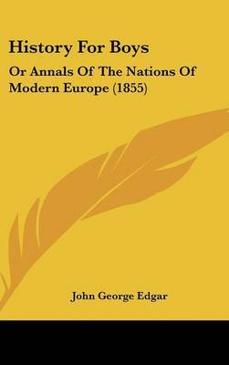 History For Boys: Or Annals Of The Nations Of Modern Europe (1855) on Hardback by John George Edgar