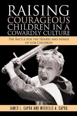 Raising Courageous Children in a Cowardly Culture by James L Capra image
