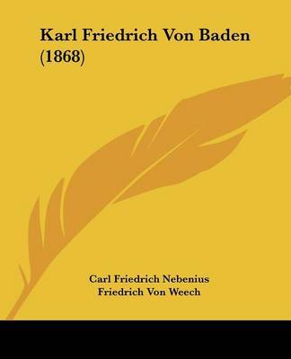 Karl Friedrich Von Baden (1868) on Paperback by Carl Friedrich Nebenius