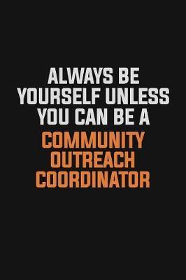 Always Be Yourself Unless You Can Be A Community Outreach Coordinator image