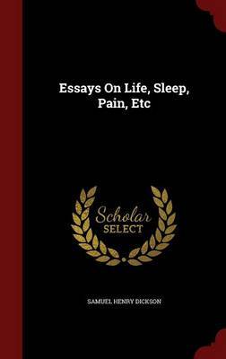 Essays on Life, Sleep, Pain, Etc on Hardback by Samuel Henry Dickson